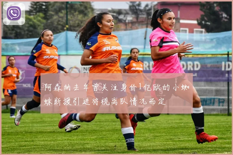 阿森纳去年曾关注身价1亿欧的小蜘蛛新援引进将视离队情况而定